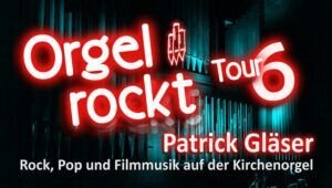 "Orgel rockt!" Tour 6 - Rock, Pop und Filmmusik auf der Kirchenorgel mit Patrick Gläser